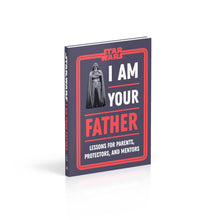 Load image into Gallery viewer, Star Wars I Am Your Father: Lessons for Parents, Protectors, and Mentors