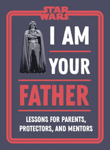 Load image into Gallery viewer, Star Wars I Am Your Father: Lessons for Parents, Protectors, and Mentors