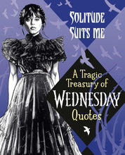Load image into Gallery viewer, Solitude Suits Me: A Tragic Treasury of Wednesday Quotes