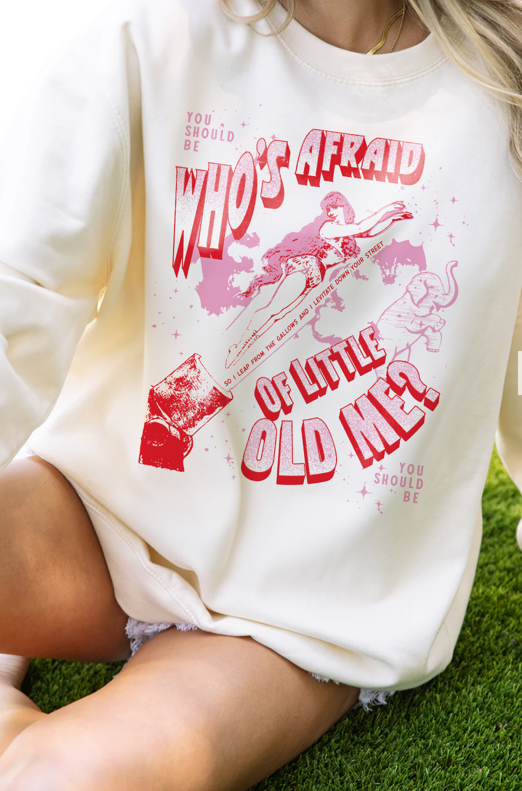 Who's Afraid of Little Old Me Sweatshirt.