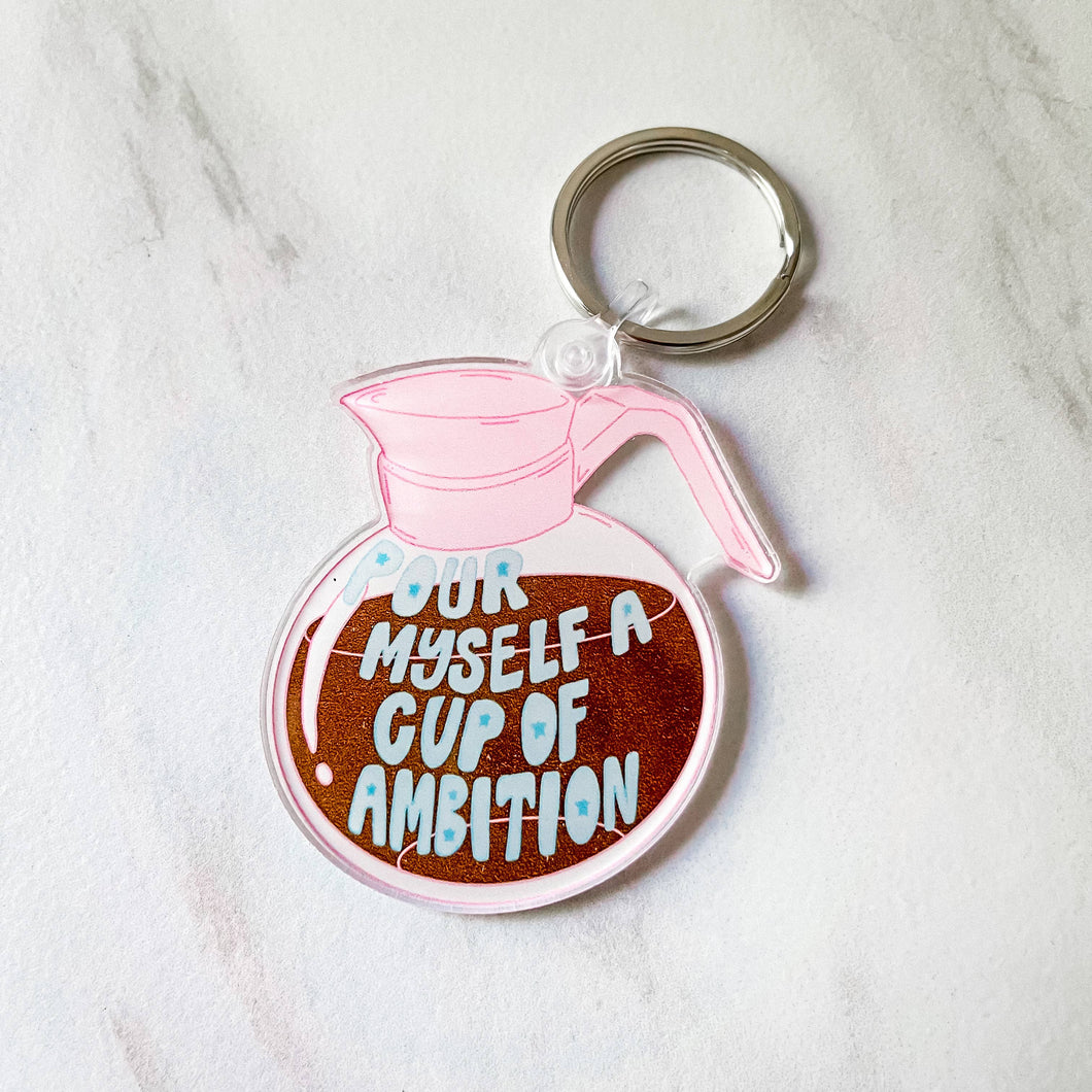 Pour Myself A Cup Of Ambition Acrylic Keychain