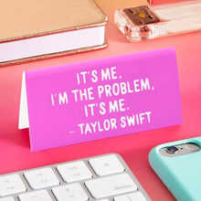 Load image into Gallery viewer, Taylor &quot;It&#39;s me, I&#39;m the problem...&quot; Quote Desk Sign.
