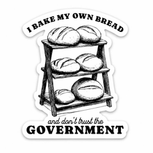 Load image into Gallery viewer, “I Bake My Own Bread &amp; Don’t Trust the Government” 3" Vinyl Sticker
