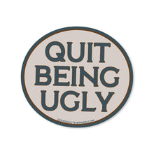 Load image into Gallery viewer, Quit Being Ugly Sticker.
