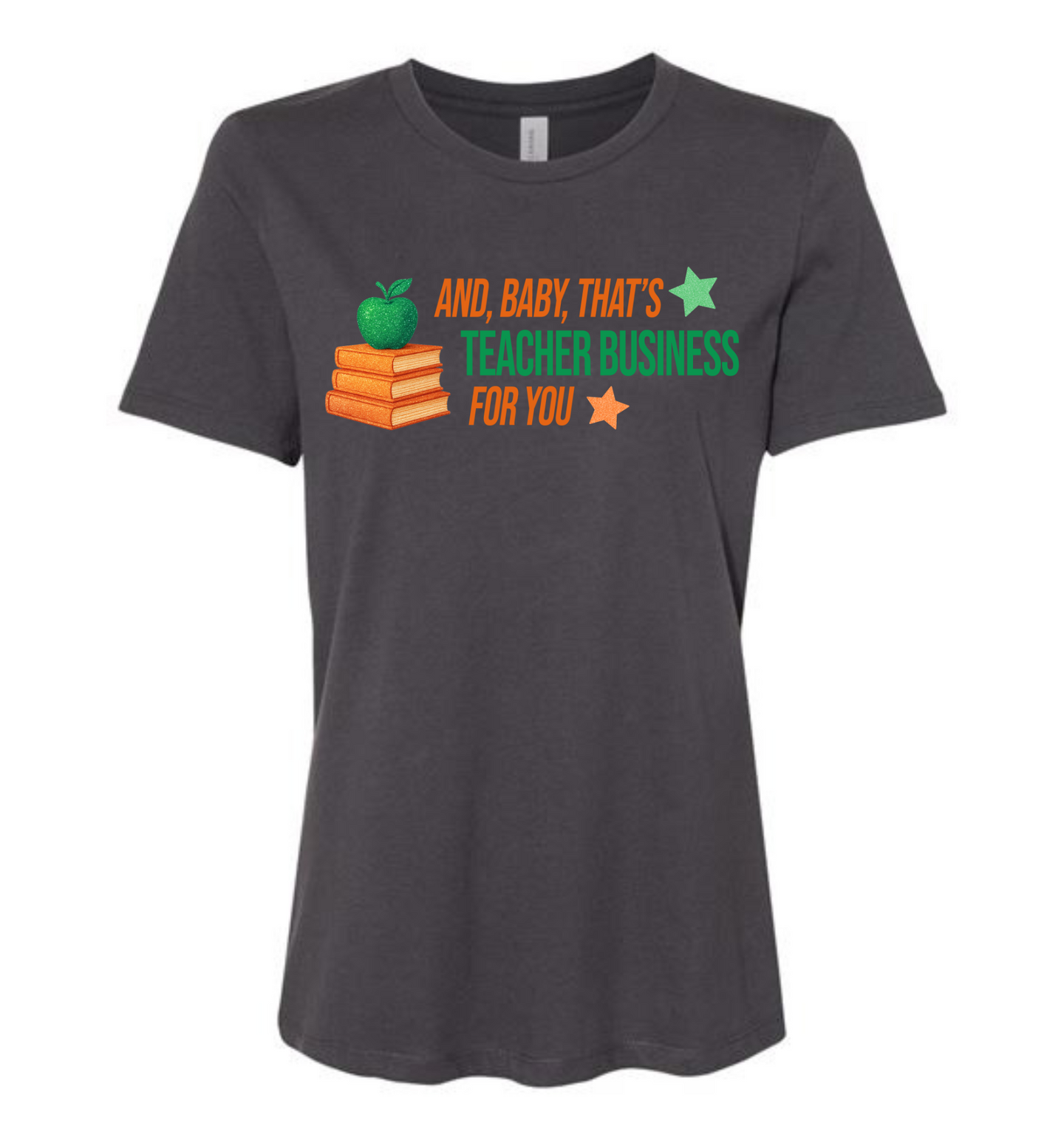 And, Baby, That's Teacher Business For You Shirt