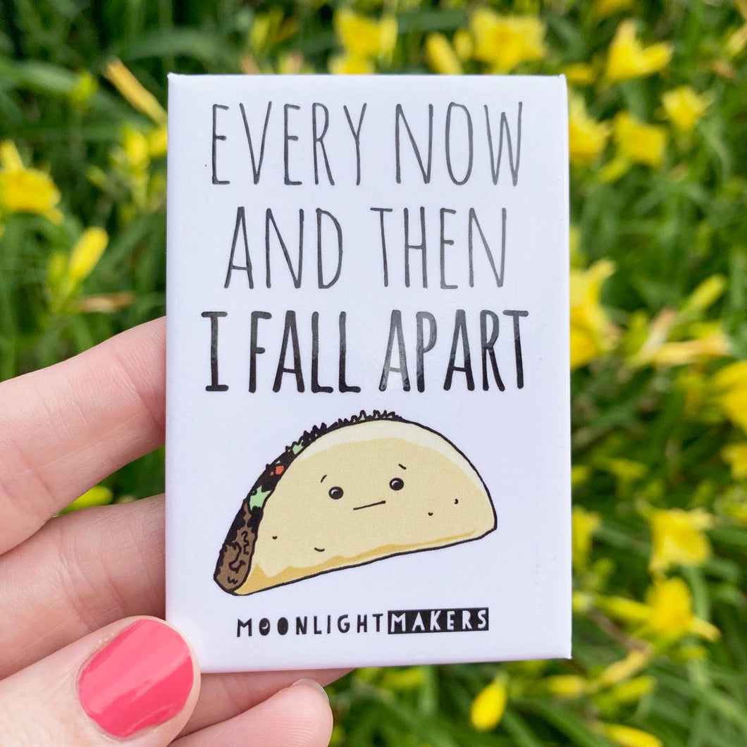 Every Now And Then I Fall Apart - Funny Taco Fridge Magnets