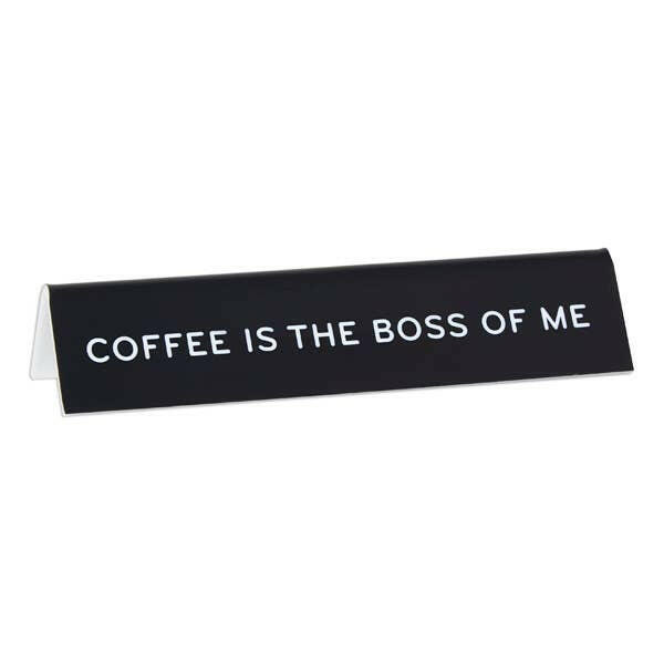 Coffee is the Boss of Me Desk Sign.