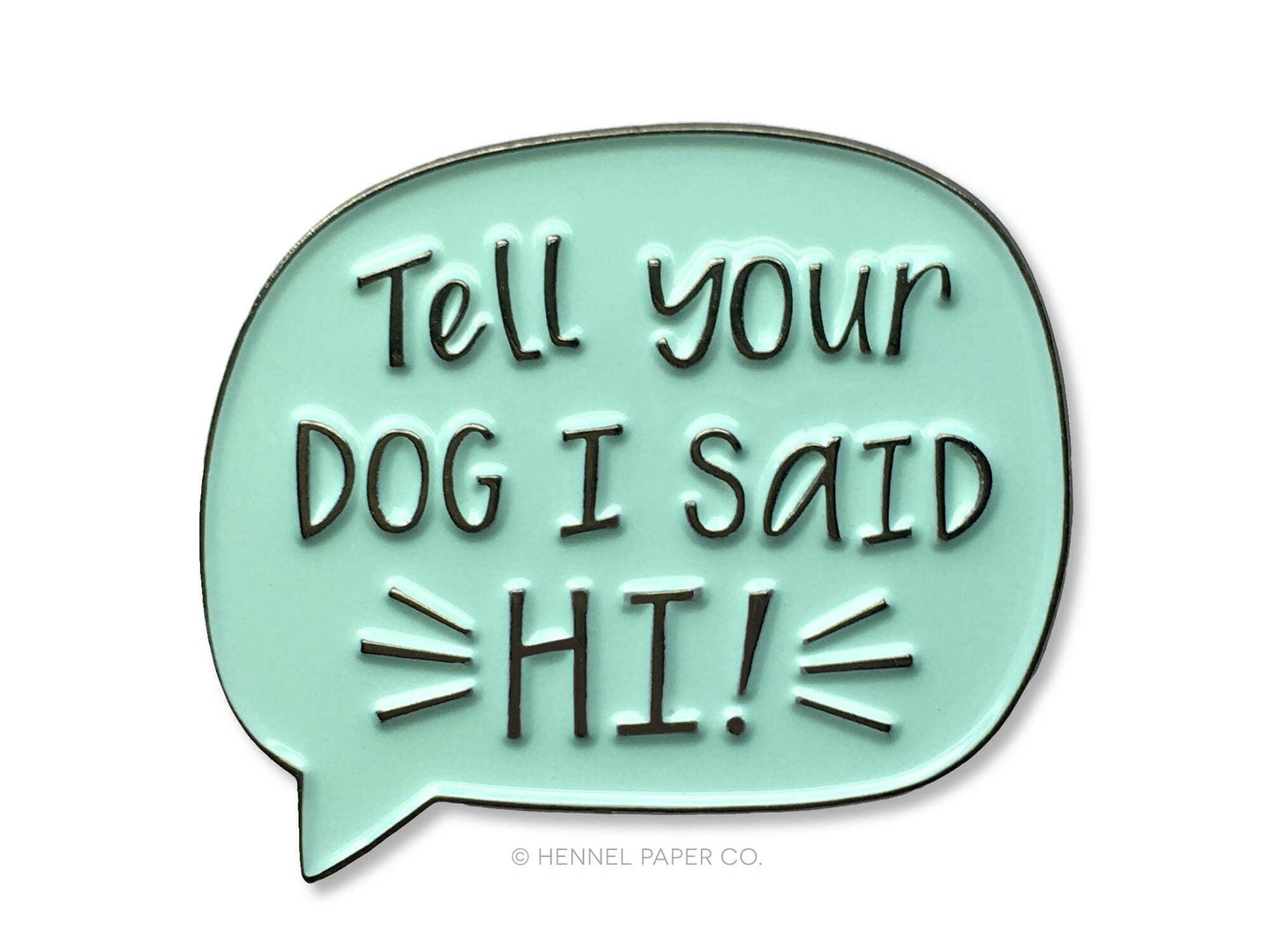 Enamel Pin - Tell Your Dog I Said Hi.