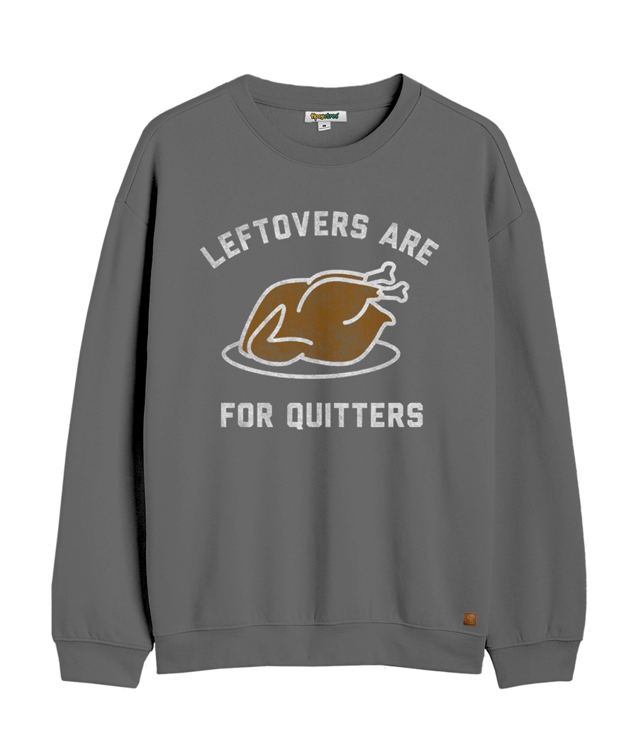 Thanksgiving Leftovers Are For Quitters Sweatshirt.