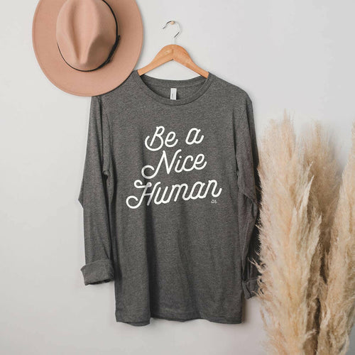 Be A Nice Human Long Sleeve Tee Shirt.