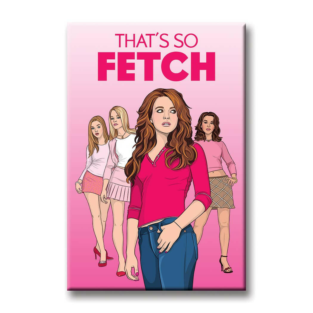 Mean Girls So Fetch Magnet.