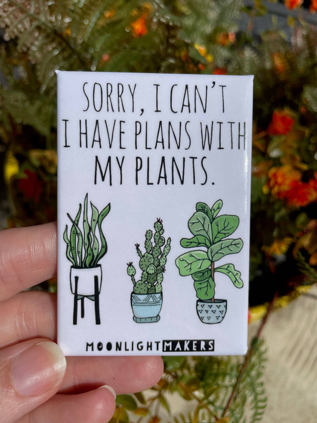 Sorry I Have Plans With My Plants - Funny Fridge Magnets