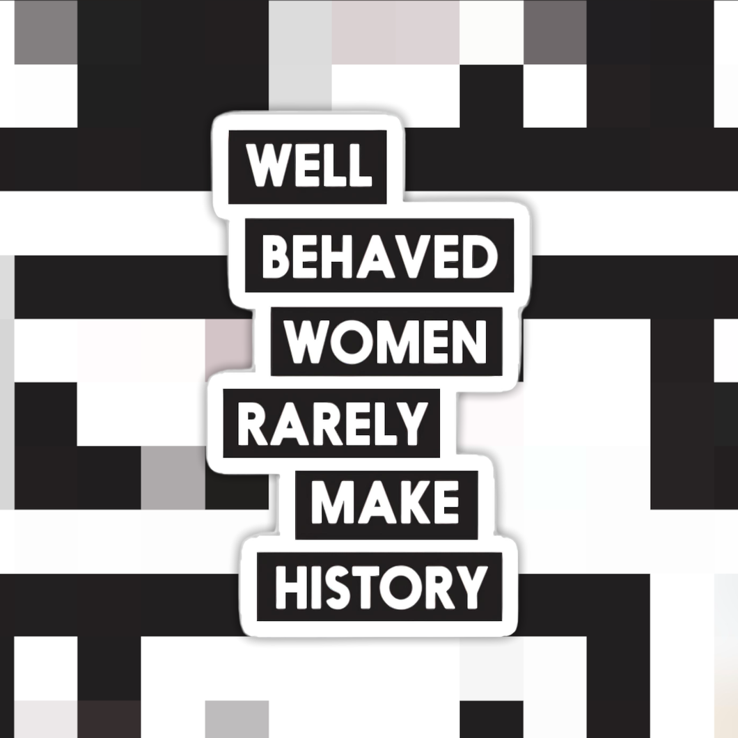 Well Behaved Women Rarely Make History Sticker