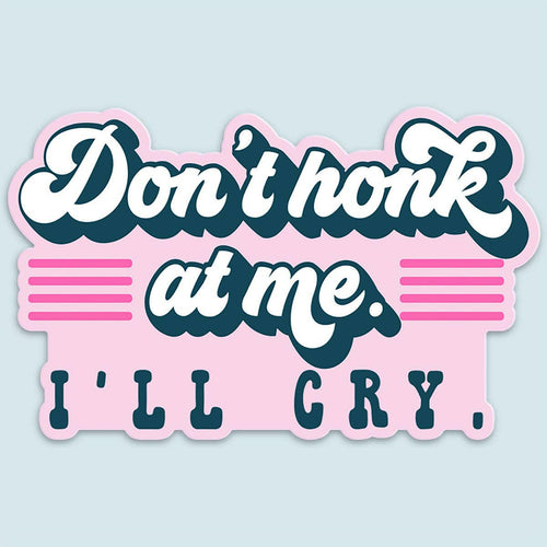 Don't Honk at Me I'll Cry Funny Car Sticker Decal.