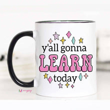 Load image into Gallery viewer, Y&#39;all Gonna Learn Today Coffee Mug, Teacher gifts: 11oz.
