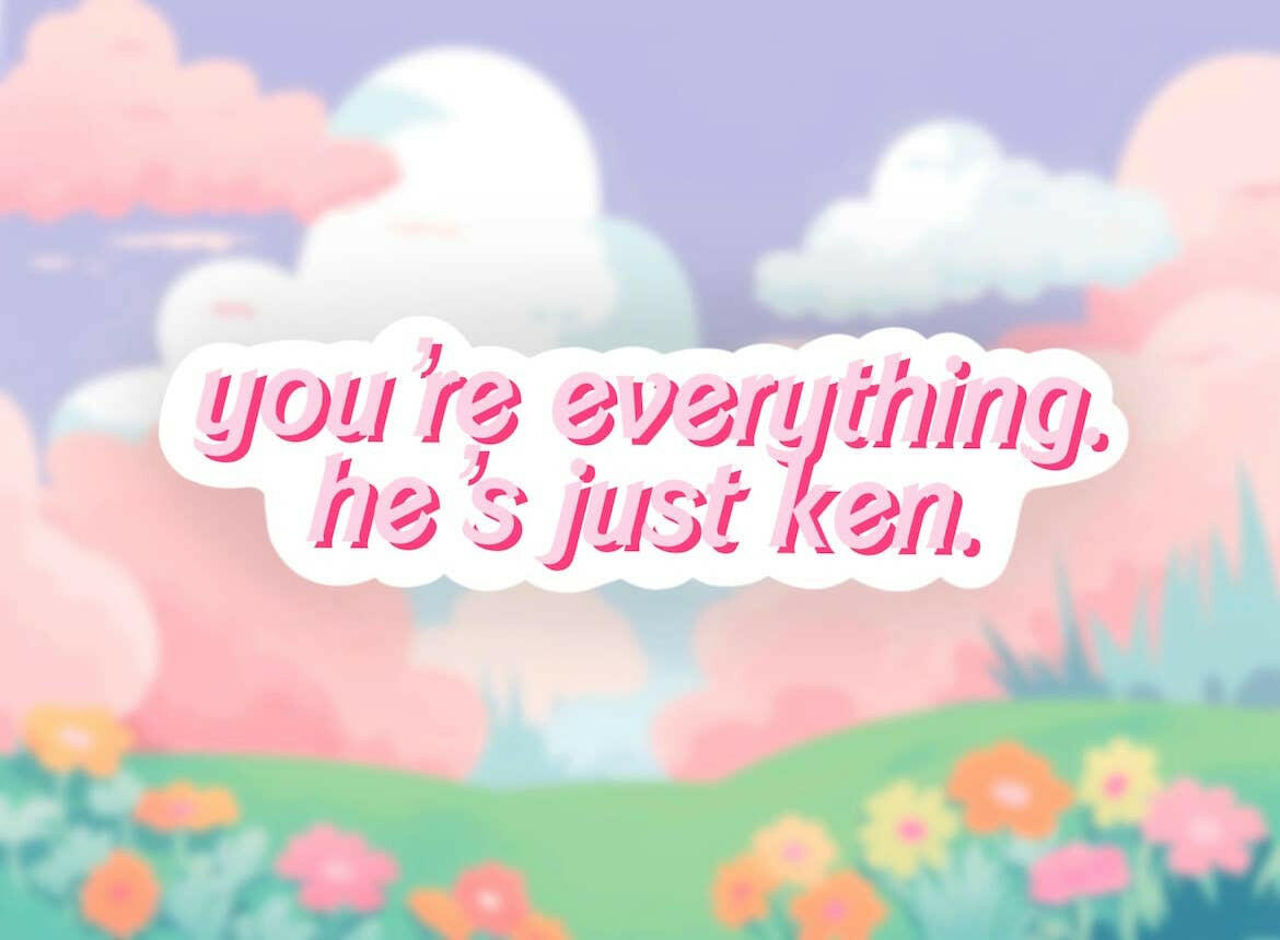 You're everything he’s just Ken sticker, Barbie sticker.