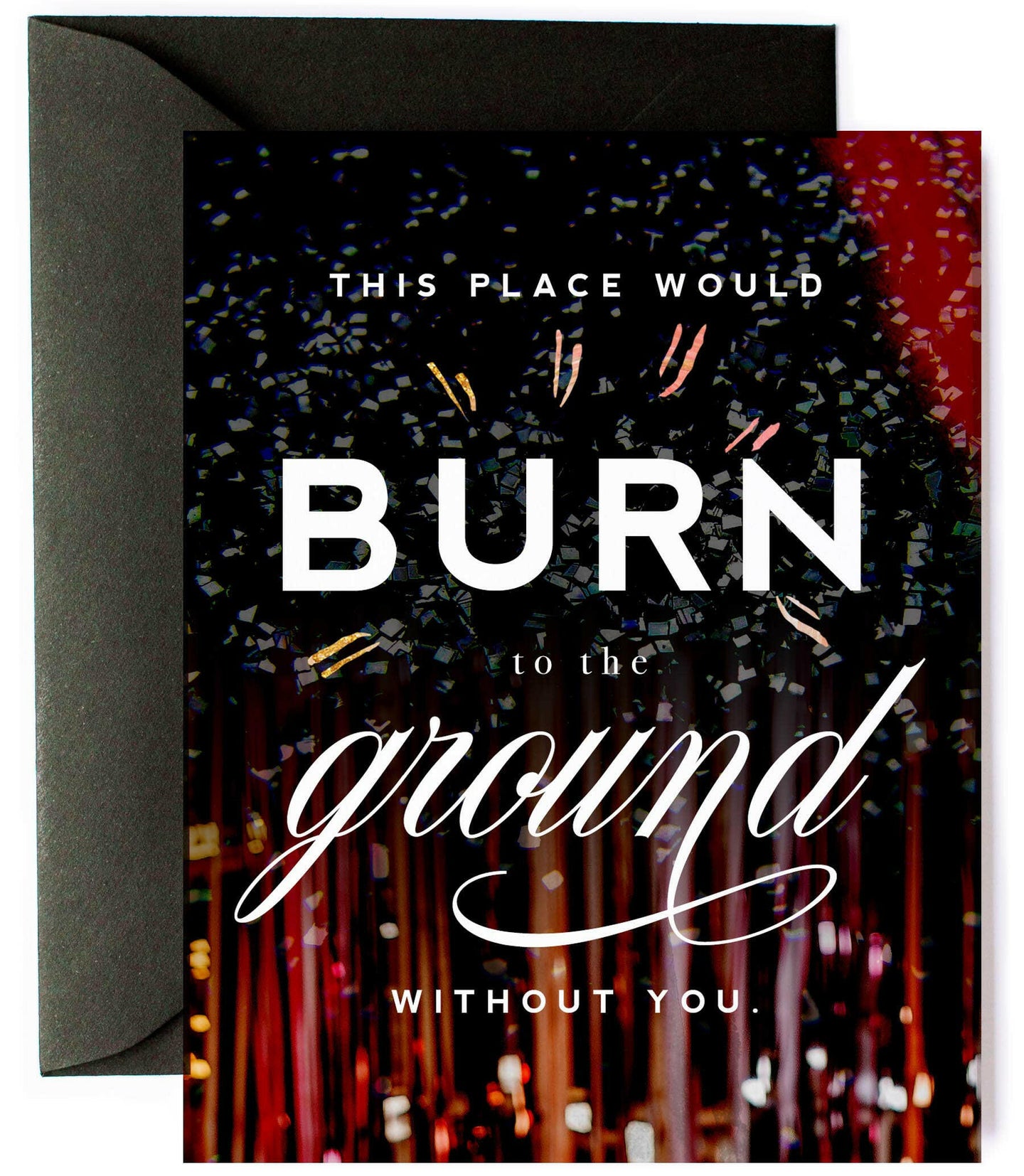 Burn to the Ground - Funny, Friendship & Appreciation Card.