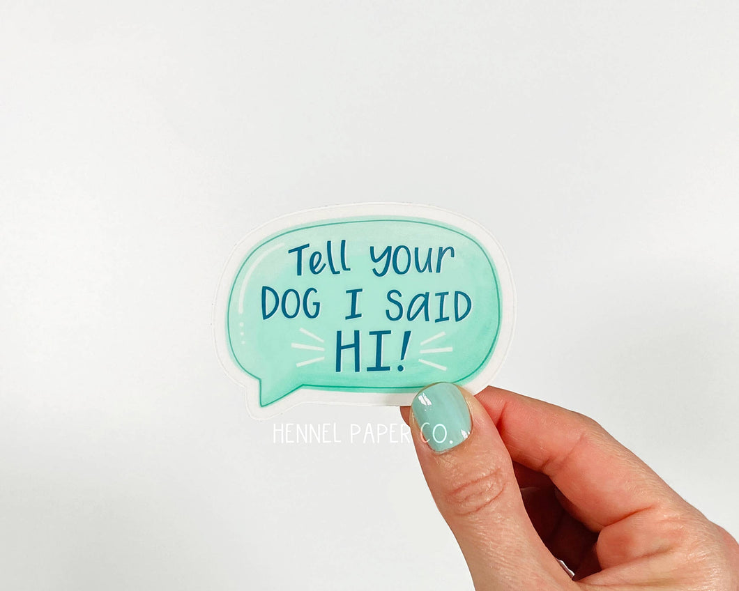 Sticker - Tell Your Dog I Said Hi!
