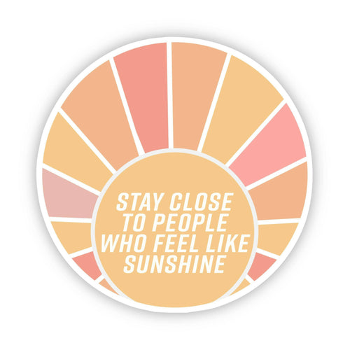 Stay Close to People Who Feel Like Sunshine Sticker.