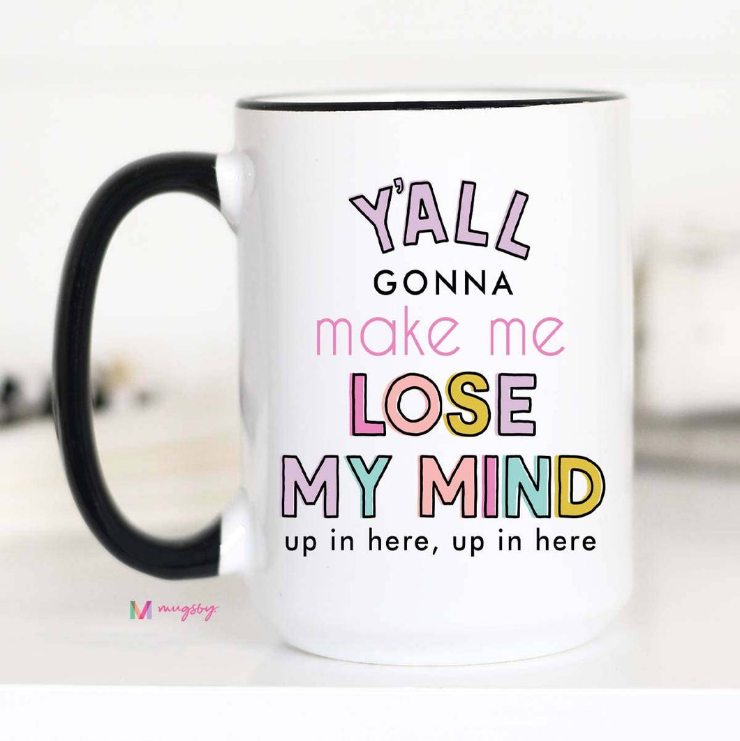 Y'all Gonna Make me Lose my Mind Coffee Mug, Teacher gifts