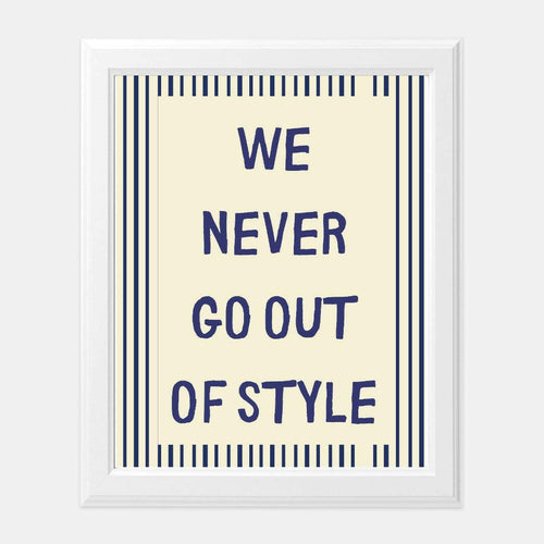 We Never Go Out of Style Art Print.